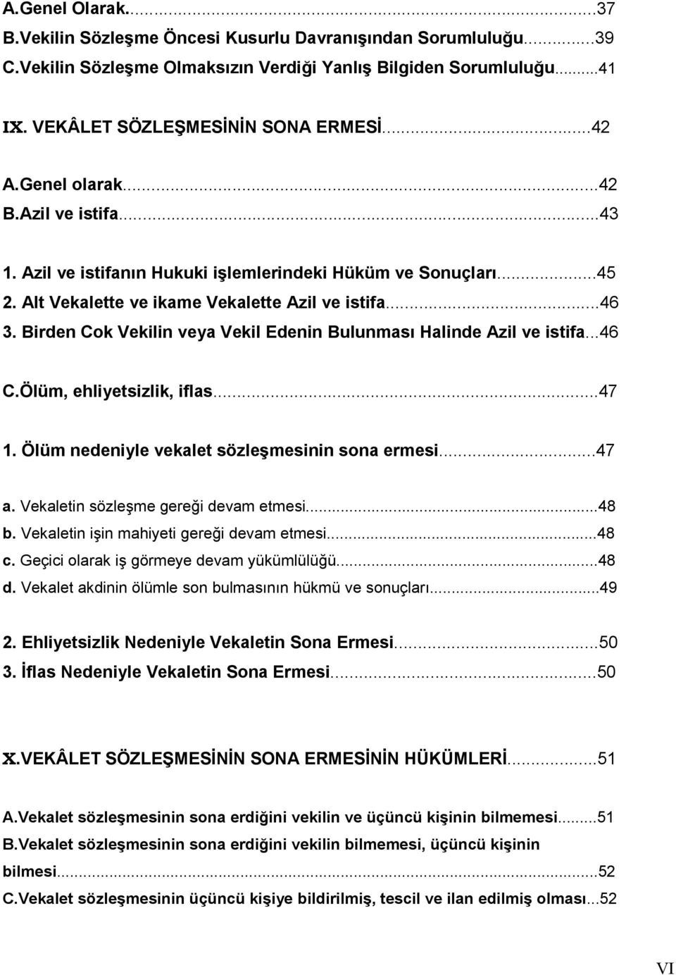 Birden Cok Vekilin veya Vekil Edenin Bulunmas% Halinde Azil ve istifa...46 C.Ölüm, ehliyetsizlik, iflas...47 1. Ölüm nedeniyle vekalet sözlemesinin sona ermesi...47 a.