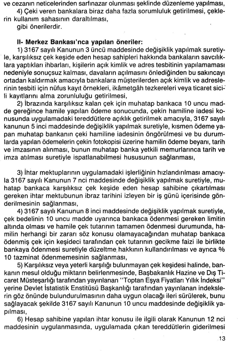 Iara yaptıkları ihbarları, kişilerin açık kimlik ve adres tesbitinin yapılamaması nedeniyle sonuçsuz kalması, davaların açılmasını önlediğinden bu sakıncayı ortadan kaldırmak amacıyla bankalara