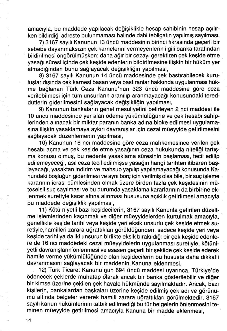 yasağı süresi içinde çek keşide edenlerin bildirilmesine ilişkin bir hüküm yer almadığından bunu sağlayacak değişikliğin yapılması, 8) 3167 sayılı Kanunun 14 üncü maddesinde çek bastırabitecek