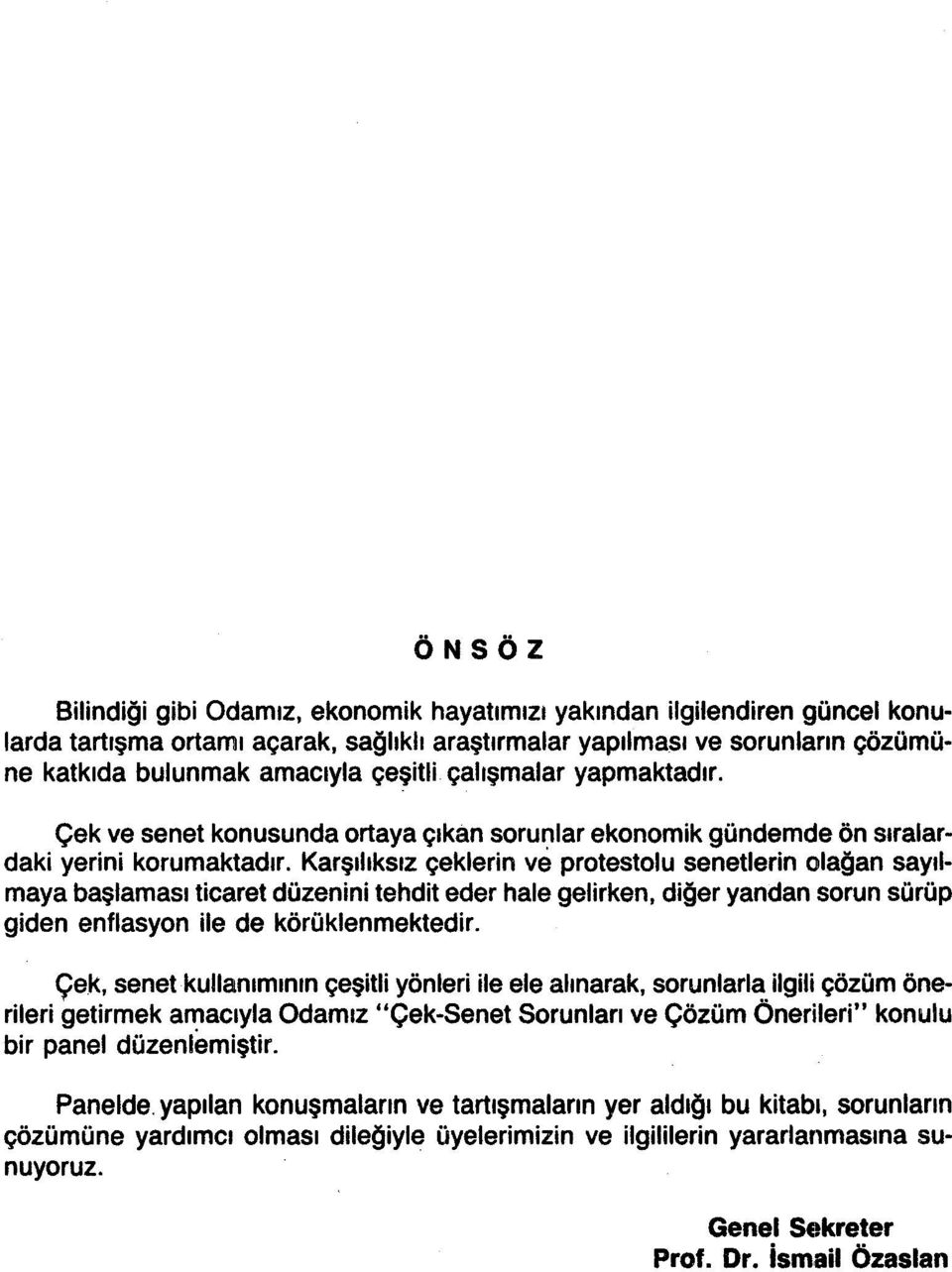 Karşılıksız çekierin ve protestolu senetierin Otlağan sayıimaya başlaması ticaret düzenini tehdit eder hale gelirken, diğer yandan sorun sürüp giden enflasyon ile de körüklenmektedir.