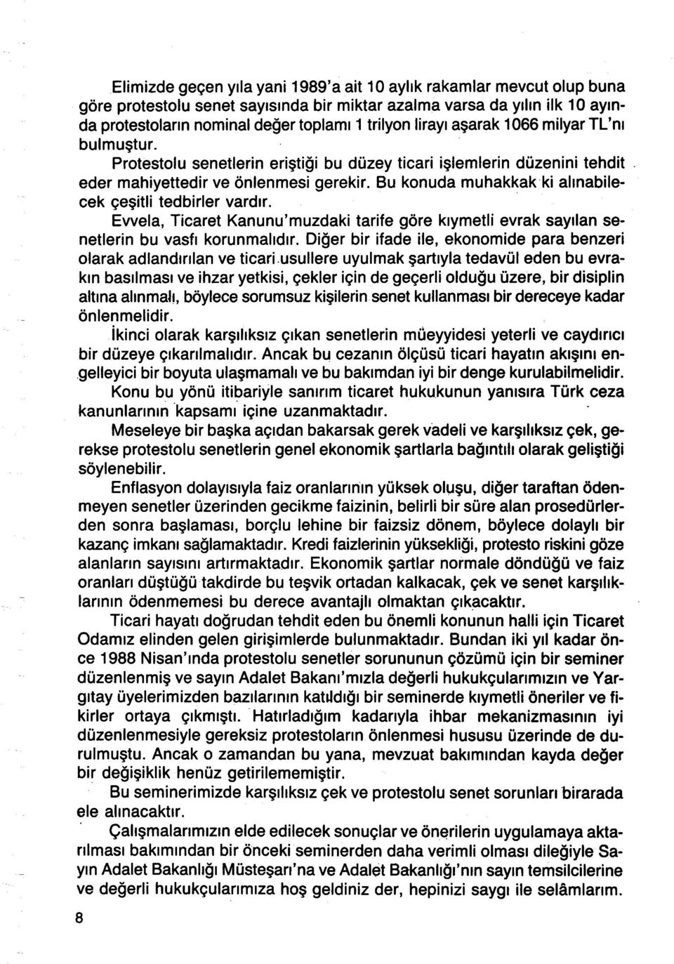 Bu konuda muhakkak ki alınabilecek çeşitli tedbirler vardır. Evvela, Ticaret Kanunu'muzdaki tarife göre kıymetli evrak sayılan senetlerin bu vasfı korunmalıdır.