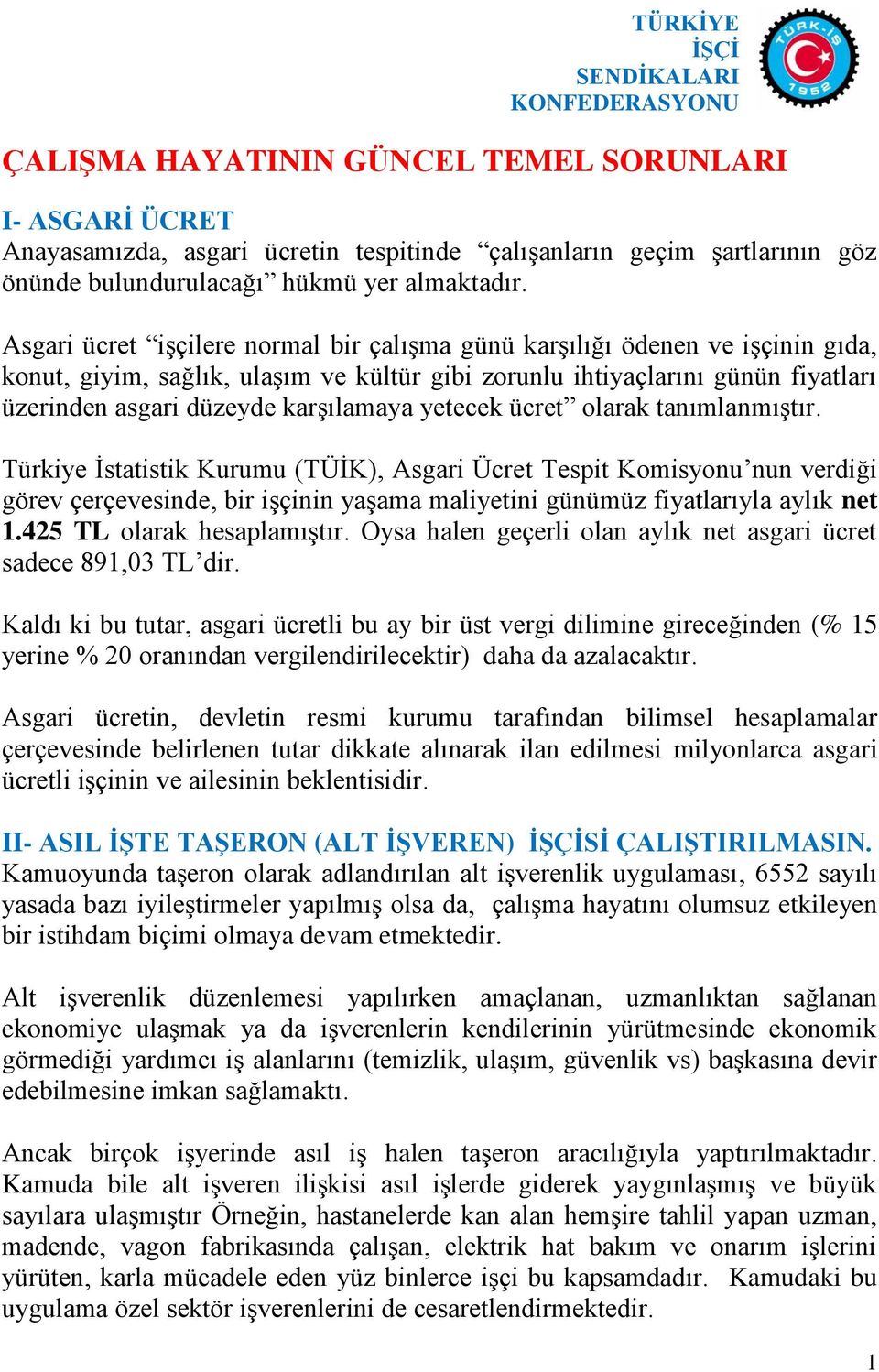 Asgari ücret işçilere normal bir çalışma günü karşılığı ödenen ve işçinin gıda, konut, giyim, sağlık, ulaşım ve kültür gibi zorunlu ihtiyaçlarını günün fiyatları üzerinden asgari düzeyde karşılamaya