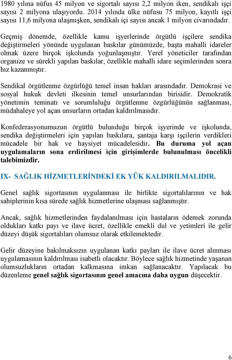 Geçmiş dönemde, özellikle kamu işyerlerinde örgütlü işçilere sendika değiştirmeleri yönünde uygulanan baskılar günümüzde, başta mahalli idareler olmak üzere birçok işkolunda yoğunlaşmıştır.