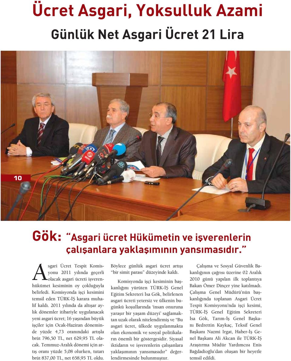 2011 yılında da altı ar aylık dönemler itibariyle uygulanacak yeni asgari ücret; 16 ya ından büyük i çiler için Ocak-Haziran döneminde yüzde 4,73 oranındaki artı la brüt 796,50 TL, net 629,95 TL