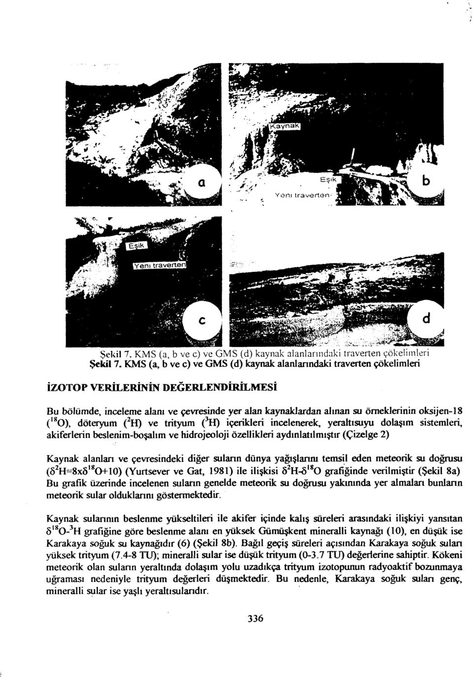 oksijen-18 ( 18 O), döteryum ( 2 H) ve trityum ( 3 H) içerikleri incelenerek, yeraltısuyu dolaşım sistemleri, akiferlerin beslenim-boşalım ve hidrojeoloji özellikleri aydınlatılmıştır (Çizelge 2)