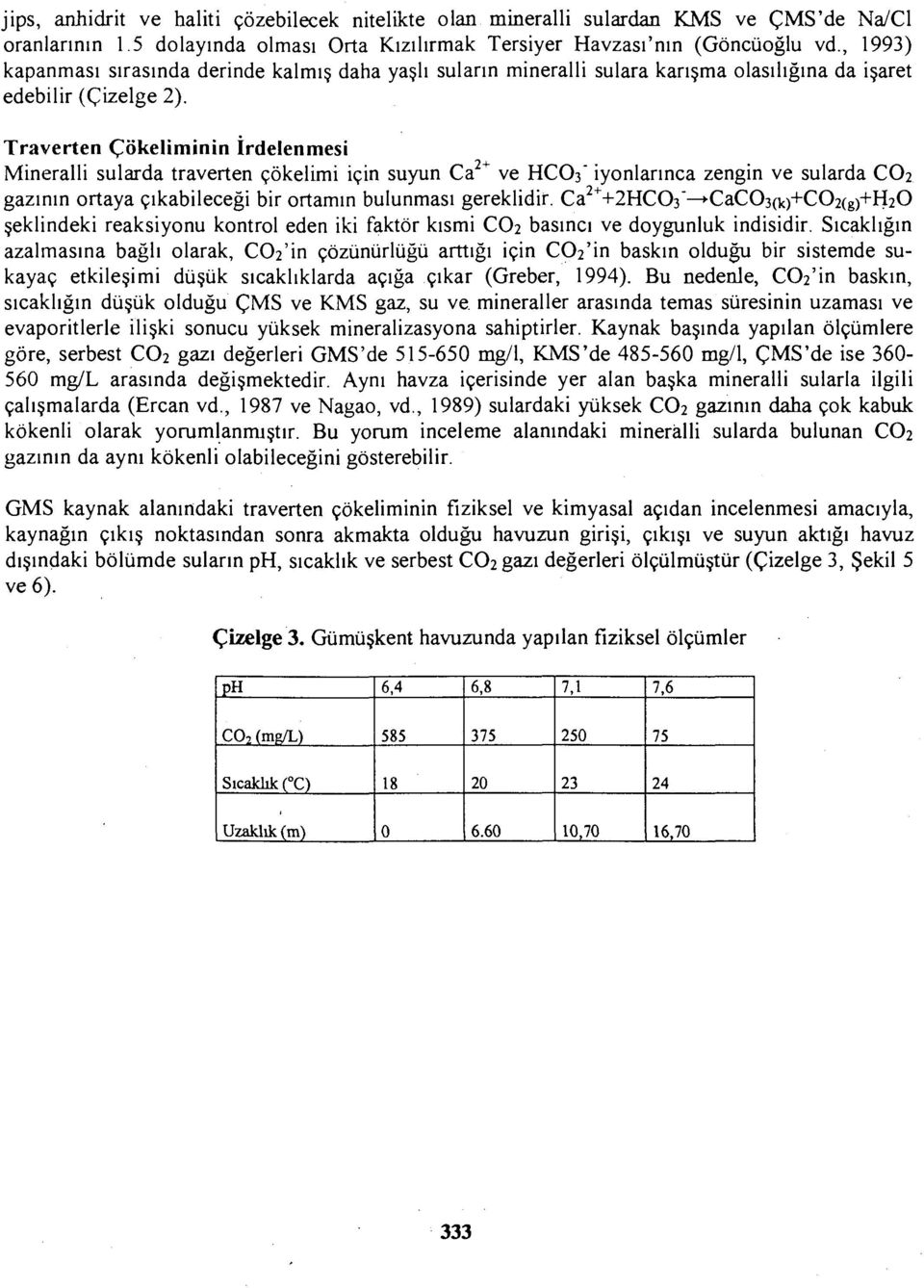 Traverten Çökeliminin İrdelenmesi Mineralli sularda traverten çökelimi için suyun Ca + ve HCO3" iyonlarınca zengin ve sularda CO2 gazının ortaya çıkabileceği bir ortamın bulunması gereklidir.