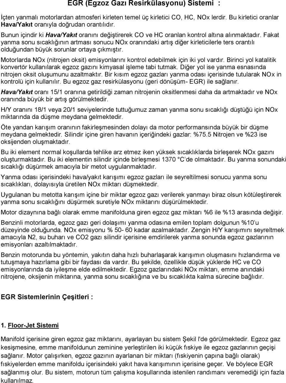 Fakat yanma sonu sıcaklığının artması sonucu NOx oranındaki artış diğer kirleticilerle ters orantılı olduğundan büyük sorunlar ortaya çıkmıştır.