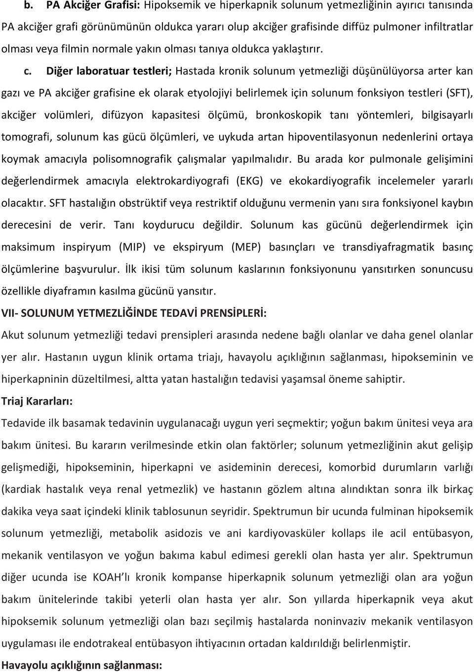 Diğer laboratuar testleri; Hastada kronik solunum yetmezliği düşünülüyorsa arter kan gazı ve PA akciğer grafisine ek olarak etyolojiyi belirlemek için solunum fonksiyon testleri (SFT), akciğer