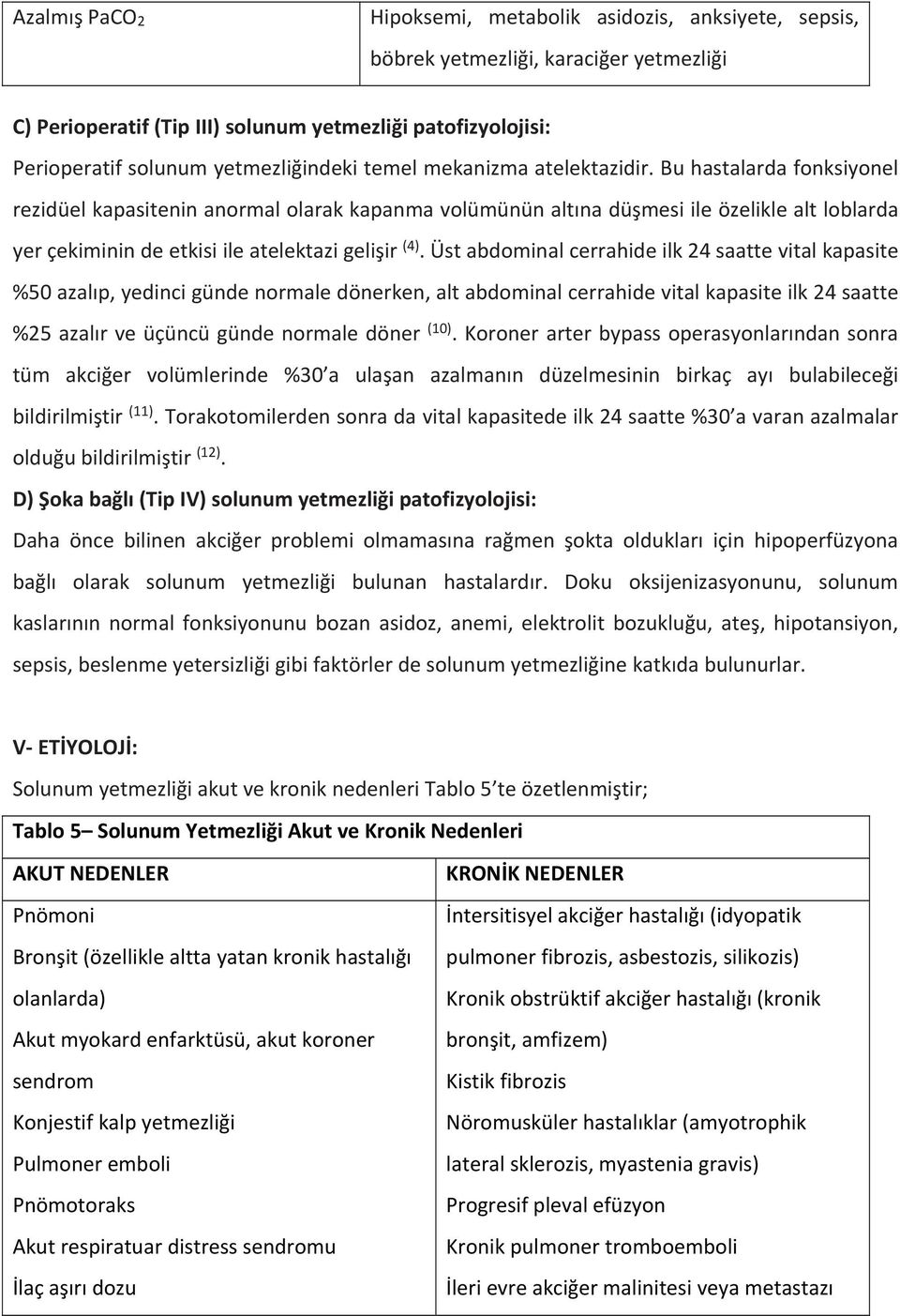 Bu hastalarda fonksiyonel rezidüel kapasitenin anormal olarak kapanma volümünün altına düşmesi ile özelikle alt loblarda yer çekiminin de etkisi ile atelektazi gelişir (4).