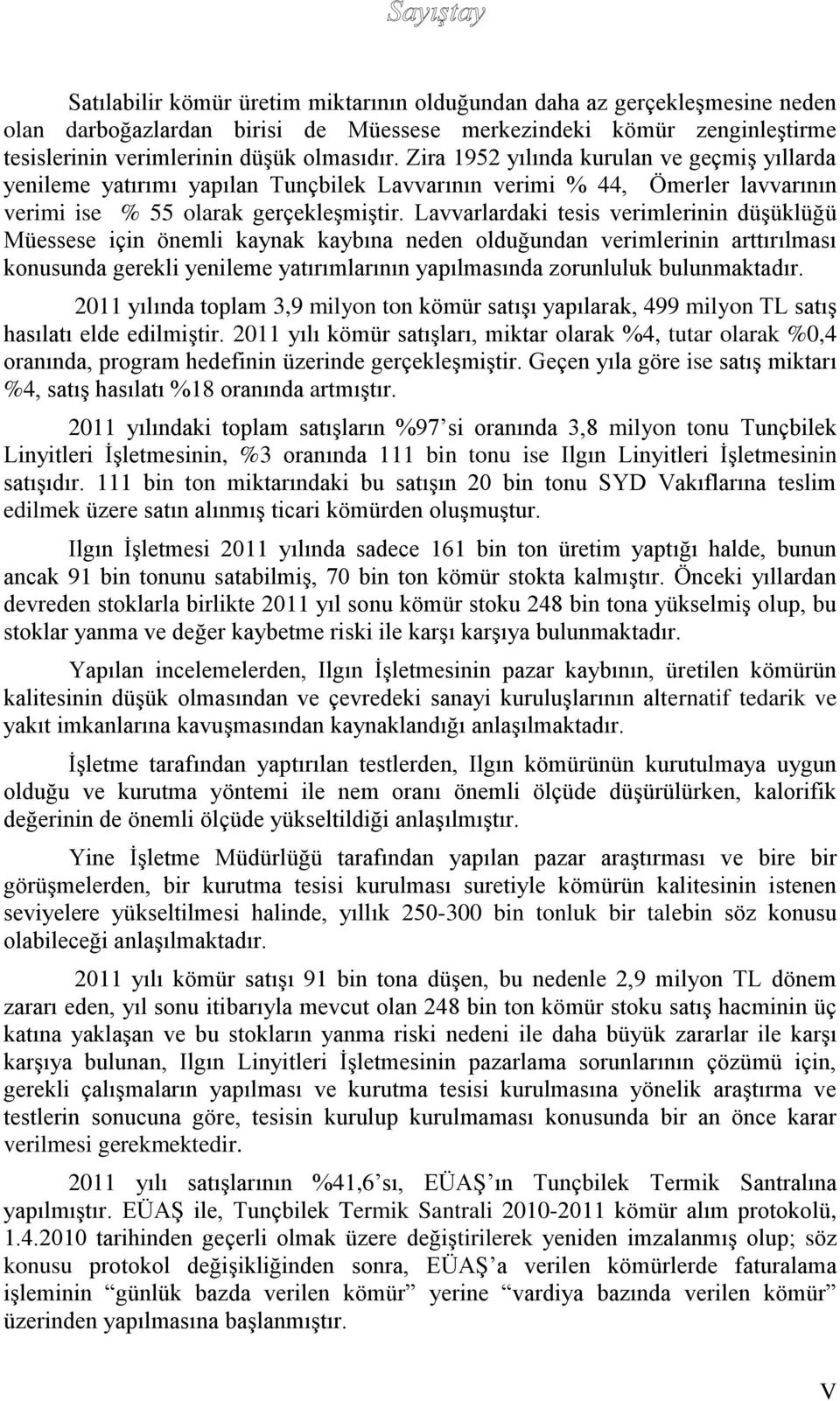 Lavvarlardaki tesis verimlerinin düşüklüğü Müessese için önemli kaynak kaybına neden olduğundan verimlerinin arttırılması konusunda gerekli yenileme yatırımlarının yapılmasında zorunluluk