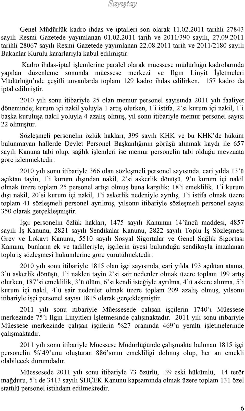 Kadro ihdas-iptal işlemlerine paralel olarak müessese müdürlüğü kadrolarında yapılan düzenleme sonunda müessese merkezi ve Ilgın Linyit İşletmeleri Müdürlüğü nde çeşitli unvanlarda toplam 129 kadro