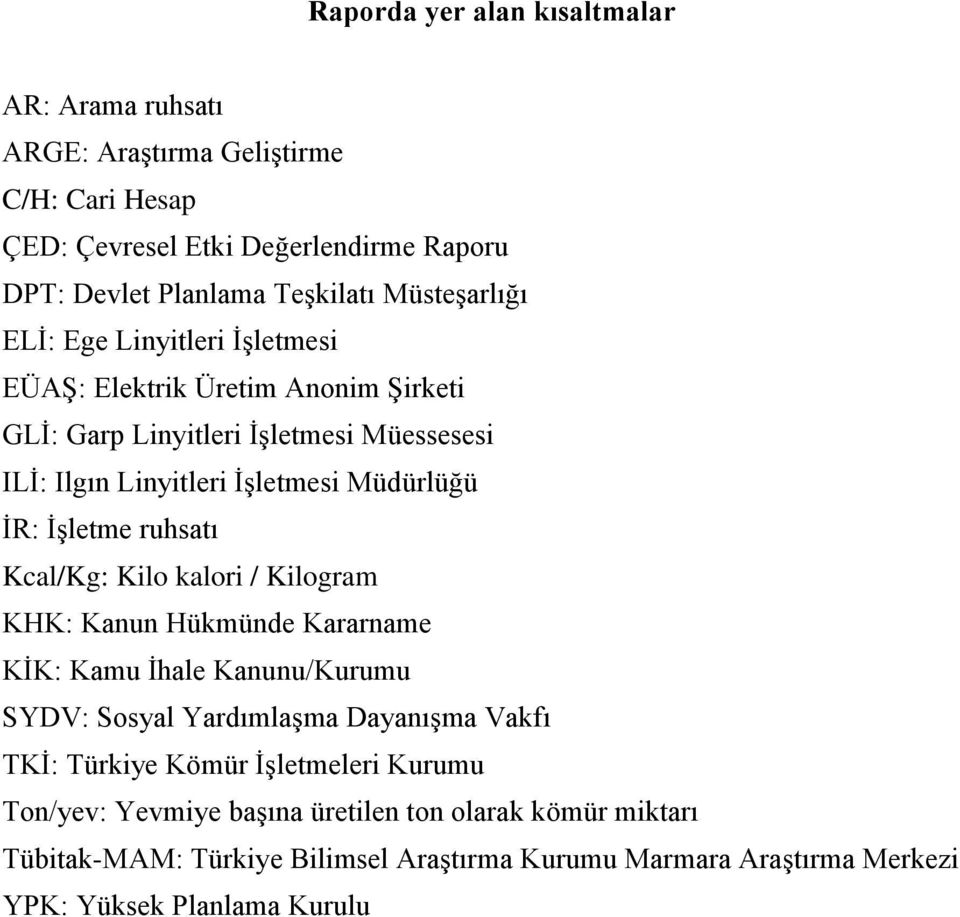 İşletme ruhsatı Kcal/Kg: Kilo kalori / Kilogram KHK: Kanun Hükmünde Kararname KİK: Kamu İhale Kanunu/Kurumu SYDV: Sosyal Yardımlaşma Dayanışma Vakfı TKİ: Türkiye Kömür