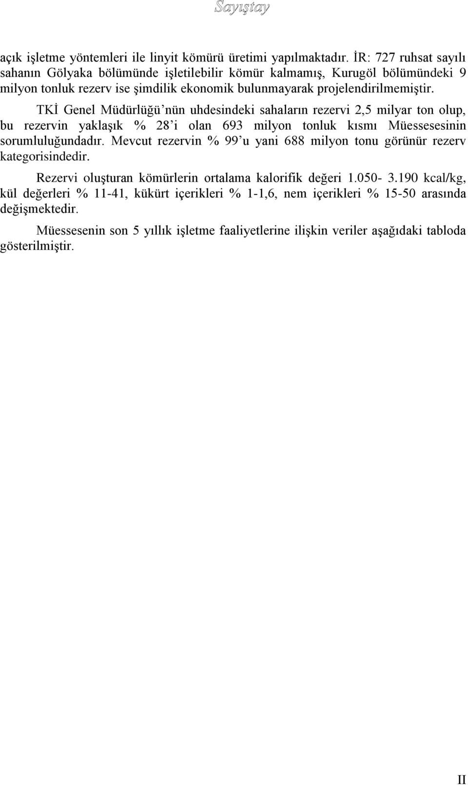 TKİ Genel Müdürlüğü nün uhdesindeki sahaların rezervi 2,5 milyar ton olup, bu rezervin yaklaşık % 28 i olan 693 milyon tonluk kısmı Müessesesinin sorumluluğundadır.