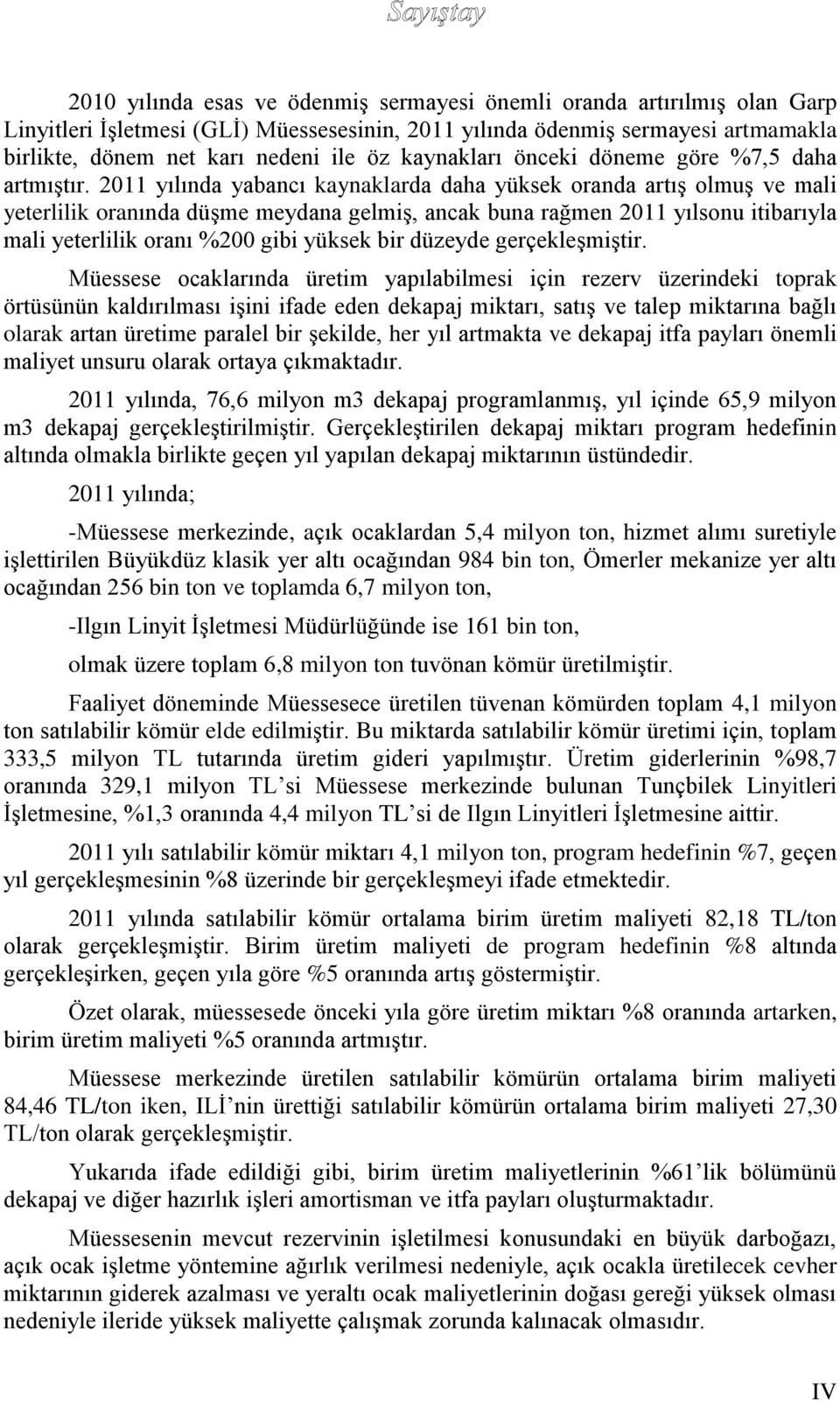 2011 yılında yabancı kaynaklarda daha yüksek oranda artış olmuş ve mali yeterlilik oranında düşme meydana gelmiş, ancak buna rağmen 2011 yılsonu itibarıyla mali yeterlilik oranı %200 gibi yüksek bir