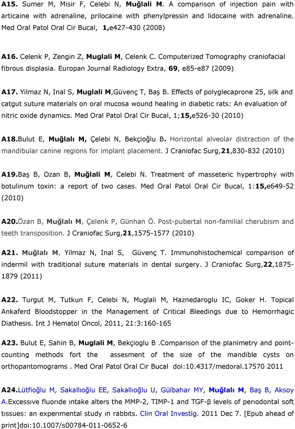 Europan Journal Radiology Extra, 69, e85-e87 (2009) A17. Yilmaz N, Inal S, Muglali M,Güvenç T, Baş B.