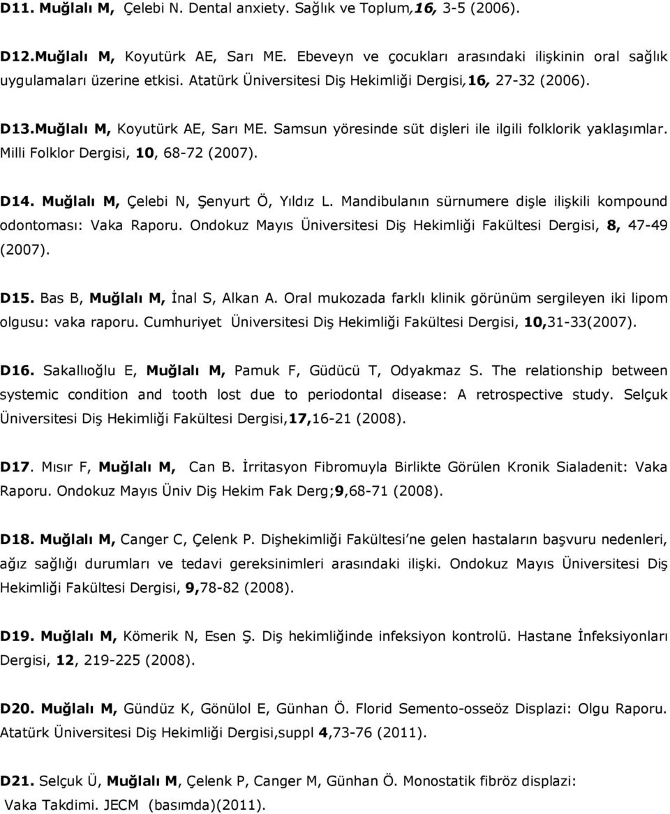 Milli Folklor Dergisi, 10, 68-72 (2007). D14. Muğlalı M, Çelebi N, Şenyurt Ö, Yıldız L. Mandibulanın sürnumere dişle ilişkili kompound odontoması: Vaka Raporu.