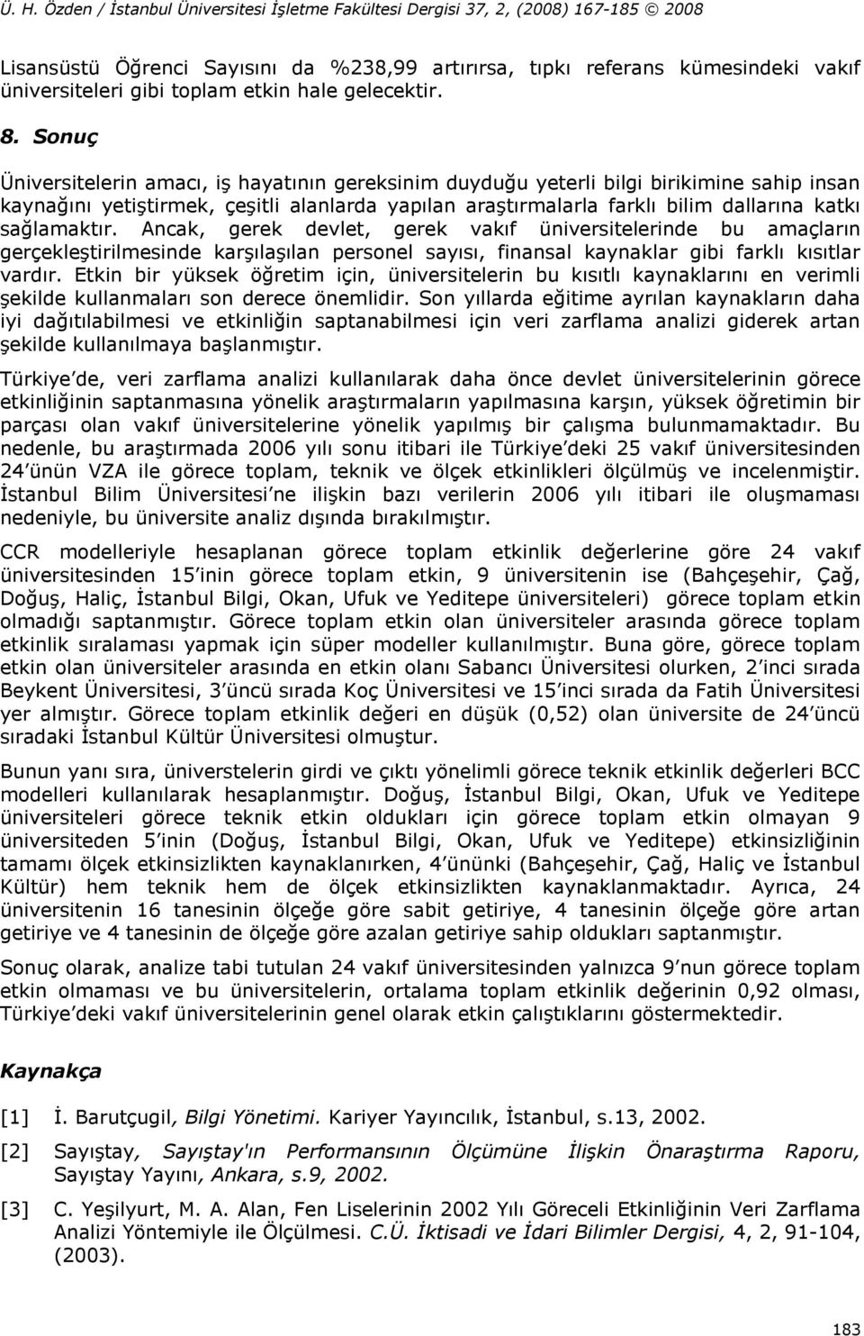 sağlamaktır. Ancak, gerek devlet, gerek vakıf üniversitelerinde bu amaçların gerçekleştirilmesinde karşılaşılan personel sayısı, finansal kaynaklar gibi farklı kısıtlar vardır.