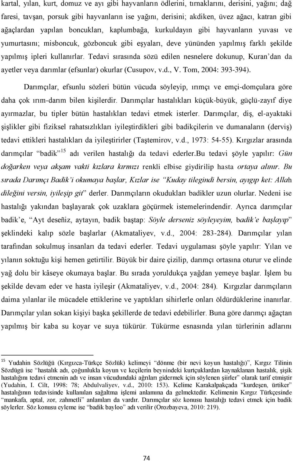 Tedavi sırasında sözü edilen nesnelere dokunup, Kuran dan da ayetler veya darımlar (efsunlar) okurlar (Cusupov, v.d., V. Tom, 2004: 393-394).