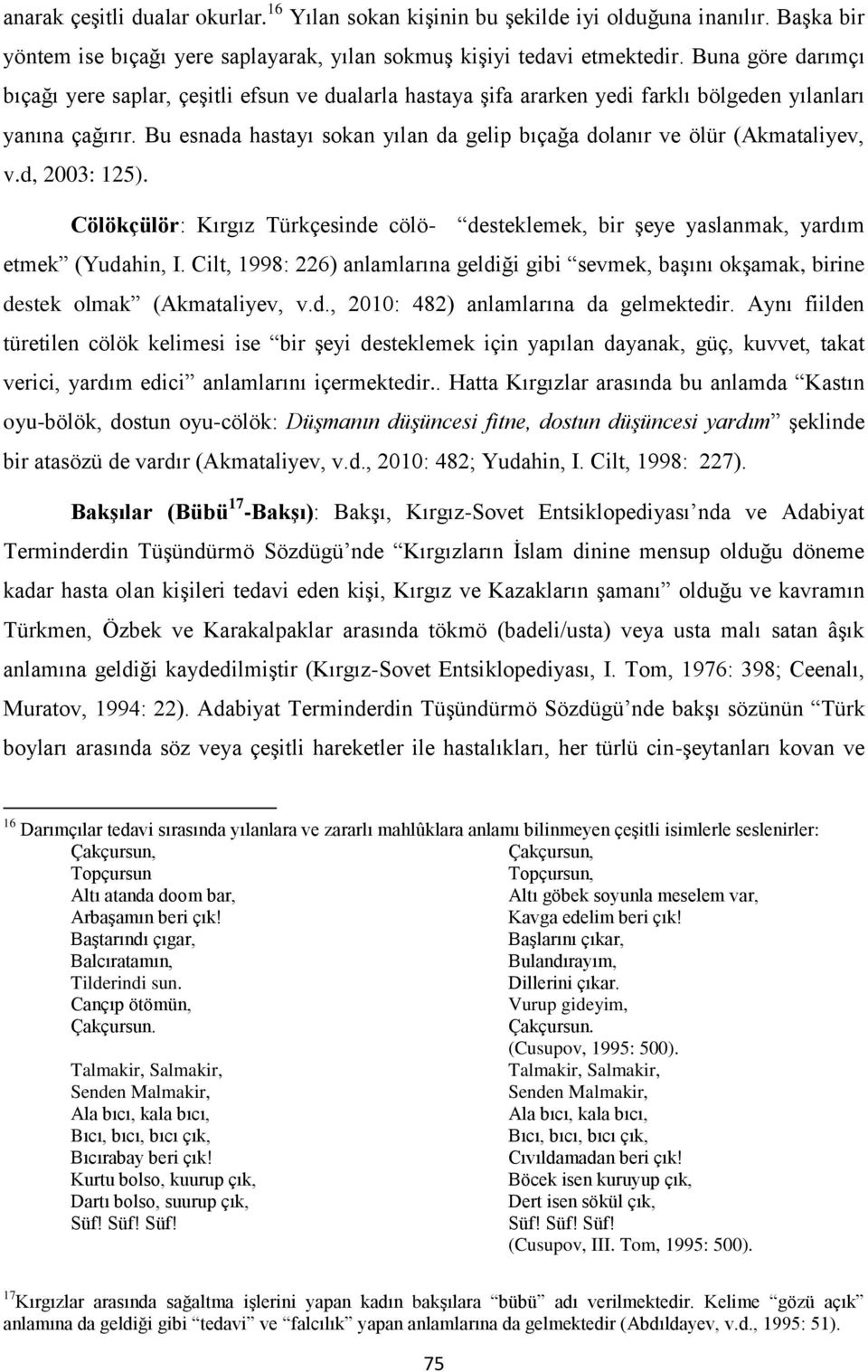 Bu esnada hastayı sokan yılan da gelip bıçağa dolanır ve ölür (Akmataliyev, v.d, 2003: 125). Cölökçülör: Kırgız Türkçesinde cölö- desteklemek, bir şeye yaslanmak, yardım etmek (Yudahin, I.