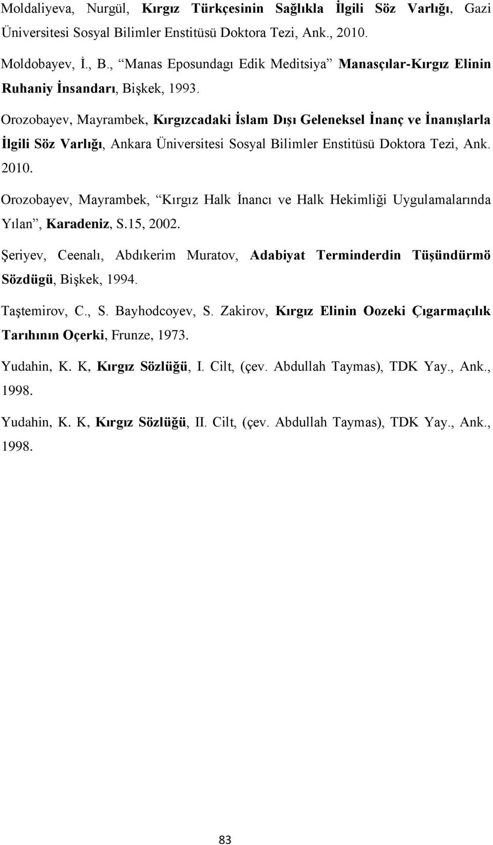 Orozobayev, Mayrambek, Kırgızcadaki İslam Dışı Geleneksel İnanç ve İnanışlarla İlgili Söz Varlığı, Ankara Üniversitesi Sosyal Bilimler Enstitüsü Doktora Tezi, Ank. 2010.