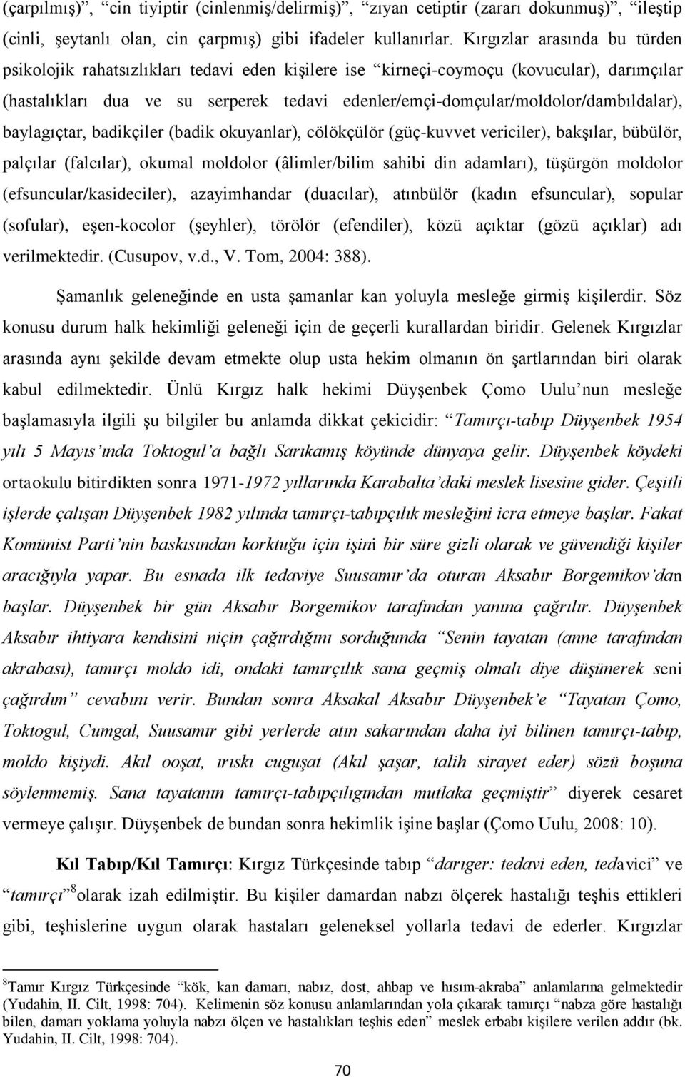 edenler/emçi-domçular/moldolor/dambıldalar), baylagıçtar, badikçiler (badik okuyanlar), cölökçülör (güç-kuvvet vericiler), bakşılar, bübülör, palçılar (falcılar), okumal moldolor (âlimler/bilim