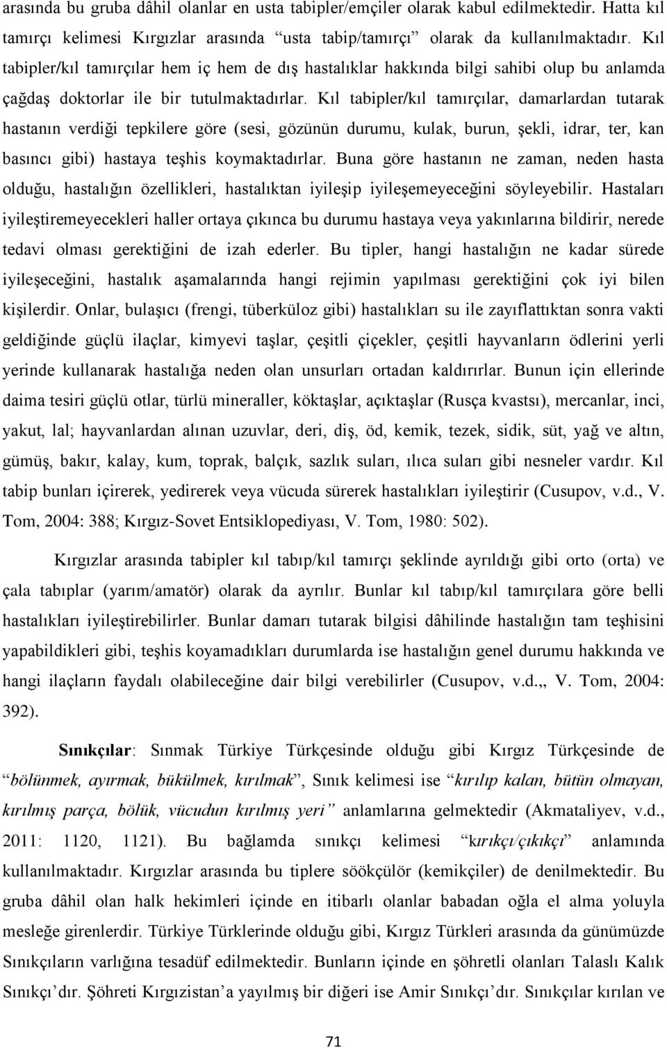 Kıl tabipler/kıl tamırçılar, damarlardan tutarak hastanın verdiği tepkilere göre (sesi, gözünün durumu, kulak, burun, şekli, idrar, ter, kan basıncı gibi) hastaya teşhis koymaktadırlar.