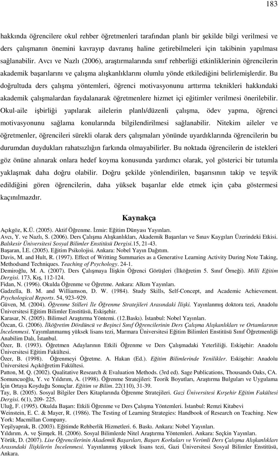 Bu doğrultuda ders çalışma yöntemleri, öğrenci motivasyonunu arttırma teknikleri hakkındaki akademik çalışmalardan aydalanarak öğretmenlere hizmet içi eğitimler verilmesi önerilebilir.