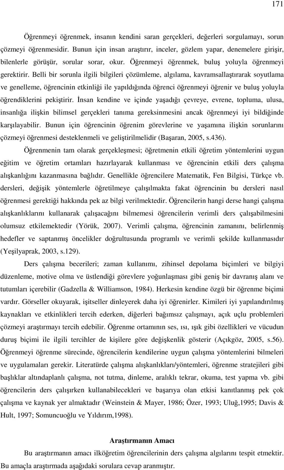 Belli bir sorunla ilgili bilgileri çözümleme, algılama, kavramsallaştırarak soyutlama ve genelleme, öğrencinin etkinliği ile yapıldığında öğrenci öğrenmeyi öğrenir ve buluş yoluyla öğrendiklerini