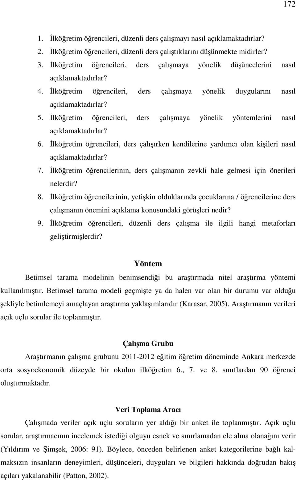 İlköğretim öğrencileri, ders çalışmaya yönelik yöntemlerini nasıl açıklamaktadırlar? 6. İlköğretim öğrencileri, ders çalışırken kendilerine yardımcı olan kişileri nasıl açıklamaktadırlar? 7.