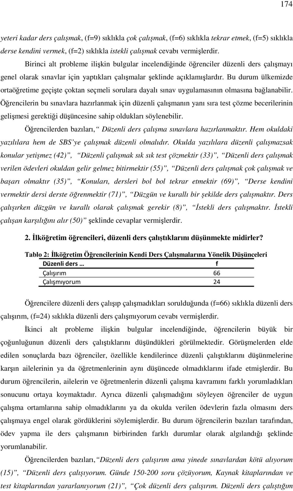 Bu durum ülkemizde ortaöğretime geçişte çoktan seçmeli sorulara dayalı sınav uygulamasının olmasına bağlanabilir.