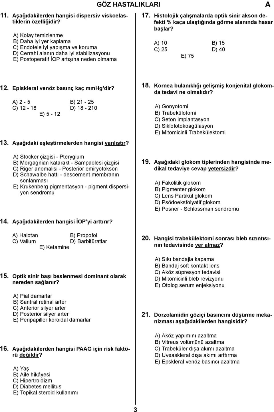 Histolojik çalışmalarda optik sinir akson defekti % kaça ulaştığında görme alanında hasar başlar? ) 10 B) 15 C) 25 D) 40 E) 75 12. Episkleral venöz basınç kaç mmhg dir?