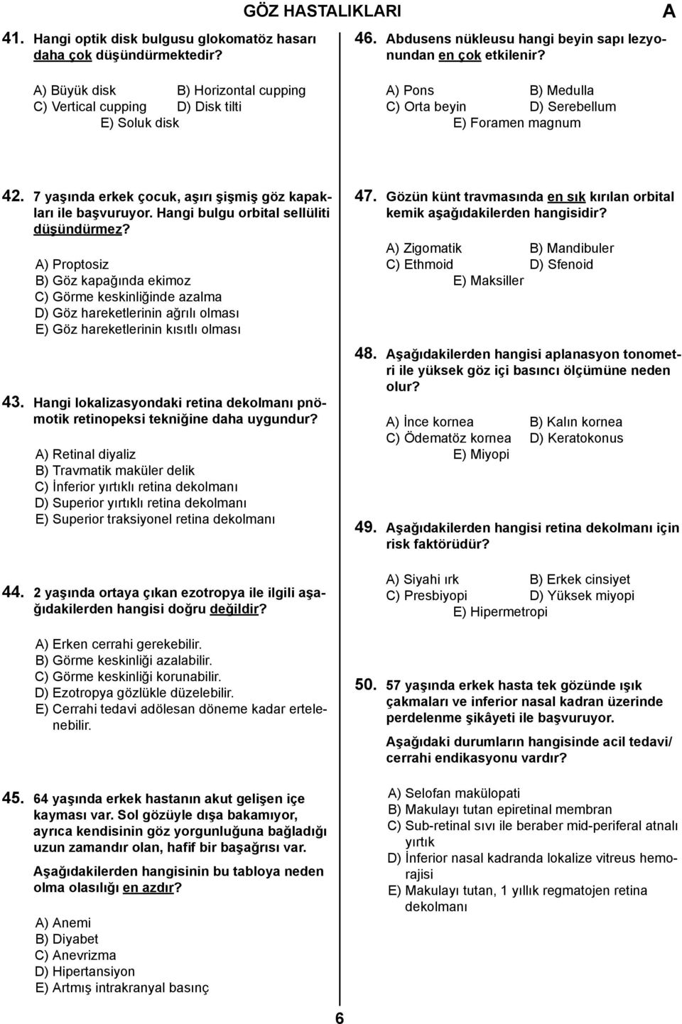 7 yaşında erkek çocuk, aşırı şişmiş göz kapakları ile başvuruyor. Hangi bulgu orbital sellüliti düşündürmez?