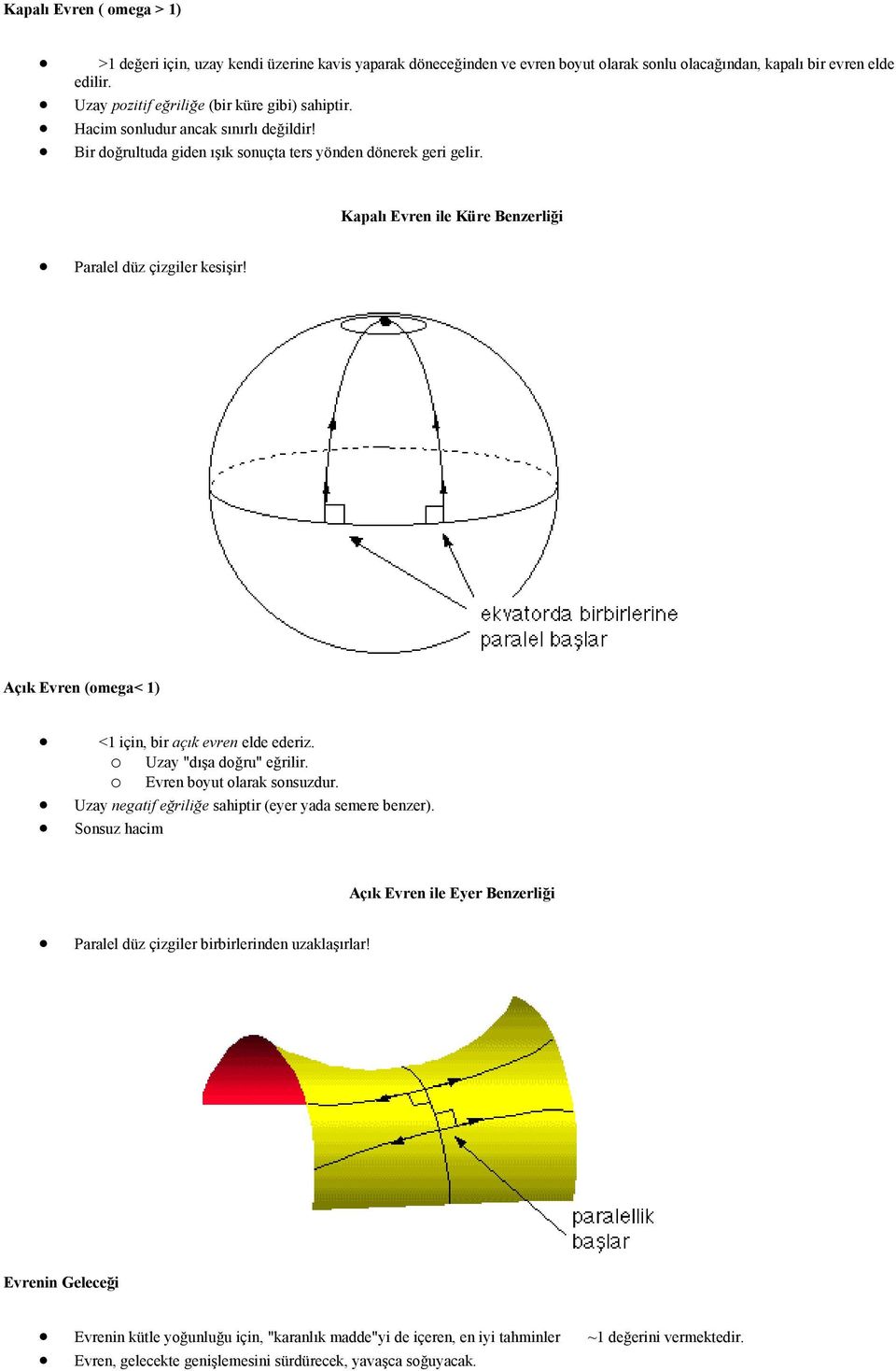 Kapalı Evren ile Küre Benzerliği Paralel düz çizgiler kesişir! Açık Evren (omega< 1) <1 için, bir açık evren elde ederiz. o Uzay "dışa doğru" eğrilir. Evren boyut olarak sonsuzdur.
