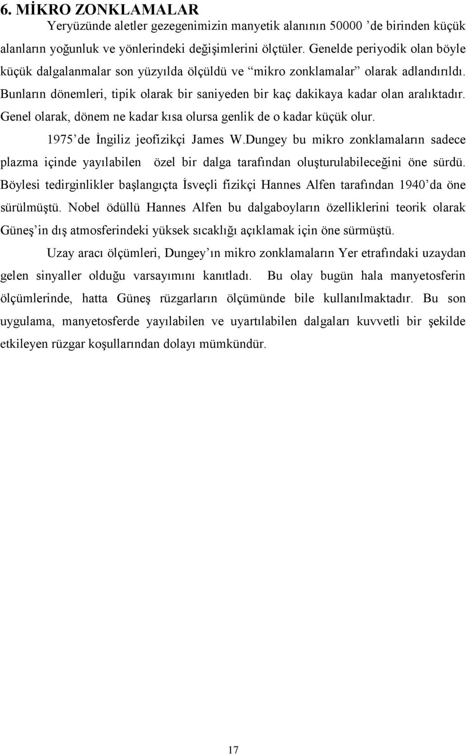 Genel olarak, dönem ne kadar kısa olursa genlik de o kadar küçük olur. 1975 de İngiliz jeofizikçi James W.