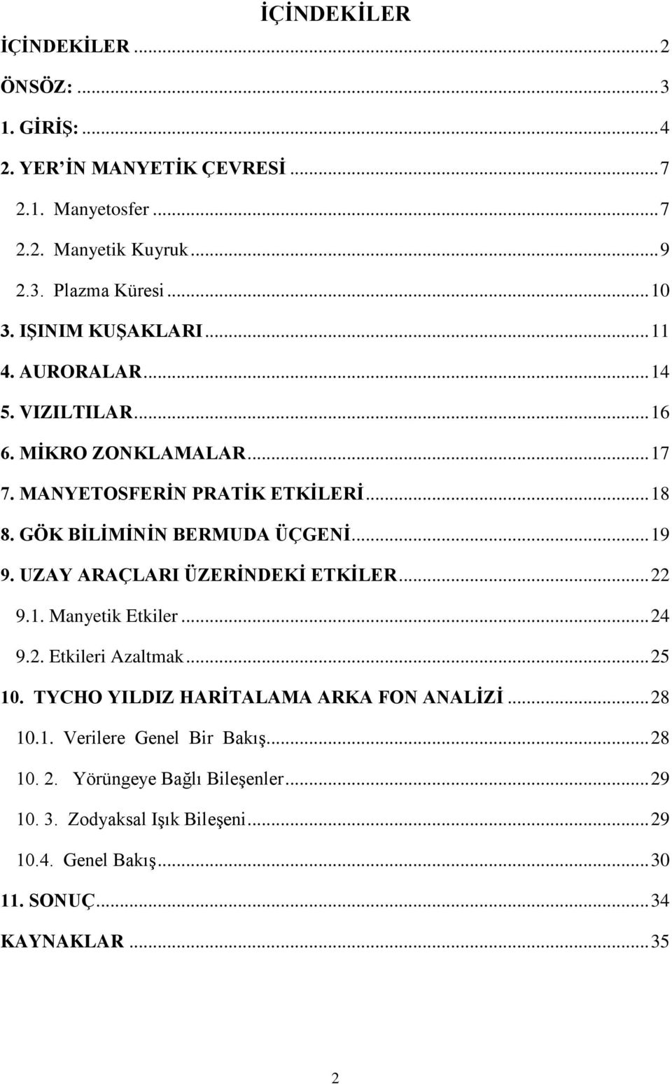 .. 19 9. UZAY ARAÇLARI ÜZERİNDEKİ ETKİLER... 22 9.1. Manyetik Etkiler... 24 9.2. Etkileri Azaltmak... 25 10. TYCHO YILDIZ HARİTALAMA ARKA FON ANALİZİ... 28 10.1. Verilere Genel Bir Bakış.