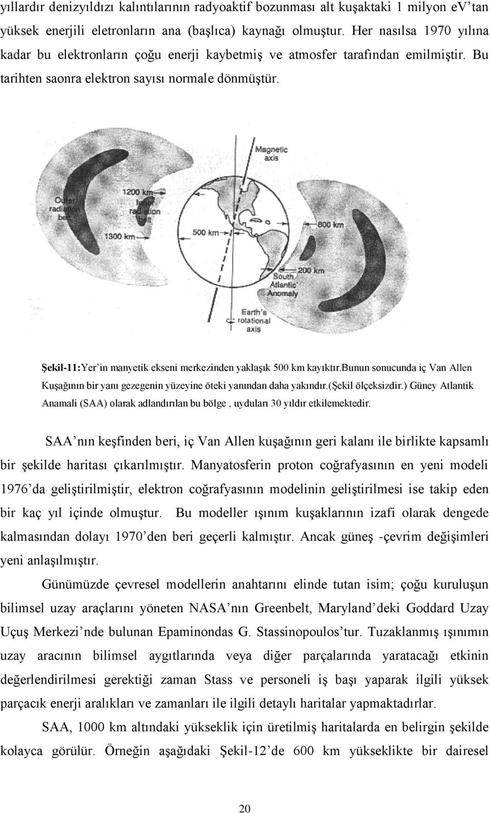 Şekil-11:Yer in manyetik ekseni merkezinden yaklaşık 500 km kayıktır.bunun sonucunda iç Van Allen Kuşağının bir yanı gezegenin yüzeyine öteki yanından daha yakındır.(şekil ölçeksizdir.