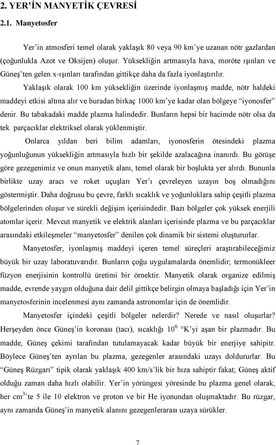 Yaklaşık olarak 100 km yüksekliğin üzerinde iyonlaşmış madde, nötr haldeki maddeyi etkisi altına alır ve buradan birkaç 1000 km ye kadar olan bölgeye iyonosfer denir.