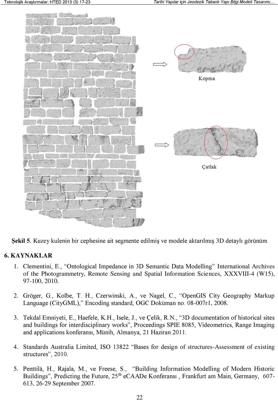 , Kolbe, T. H., Czerwinski, A., ve Nagel, C., OpenGIS City Geography Markup Language (CityGML), Encoding standard, OGC Doküman no. 08-007r1, 2008. 3. Tekdal Emniyeti, E., Haefele, K.H., Isele, J.