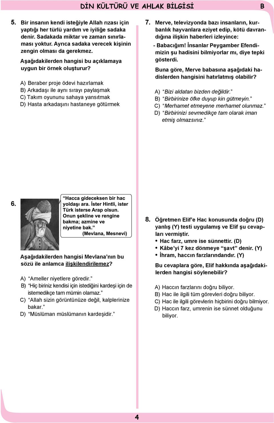 A) eraber proje ödevi hazırlamak ) Arkadaşı ile aynı sırayı paylaşmak C) Takım oyununu sahaya yansıtmak D) Hasta arkadaşını hastaneye götürmek 7.