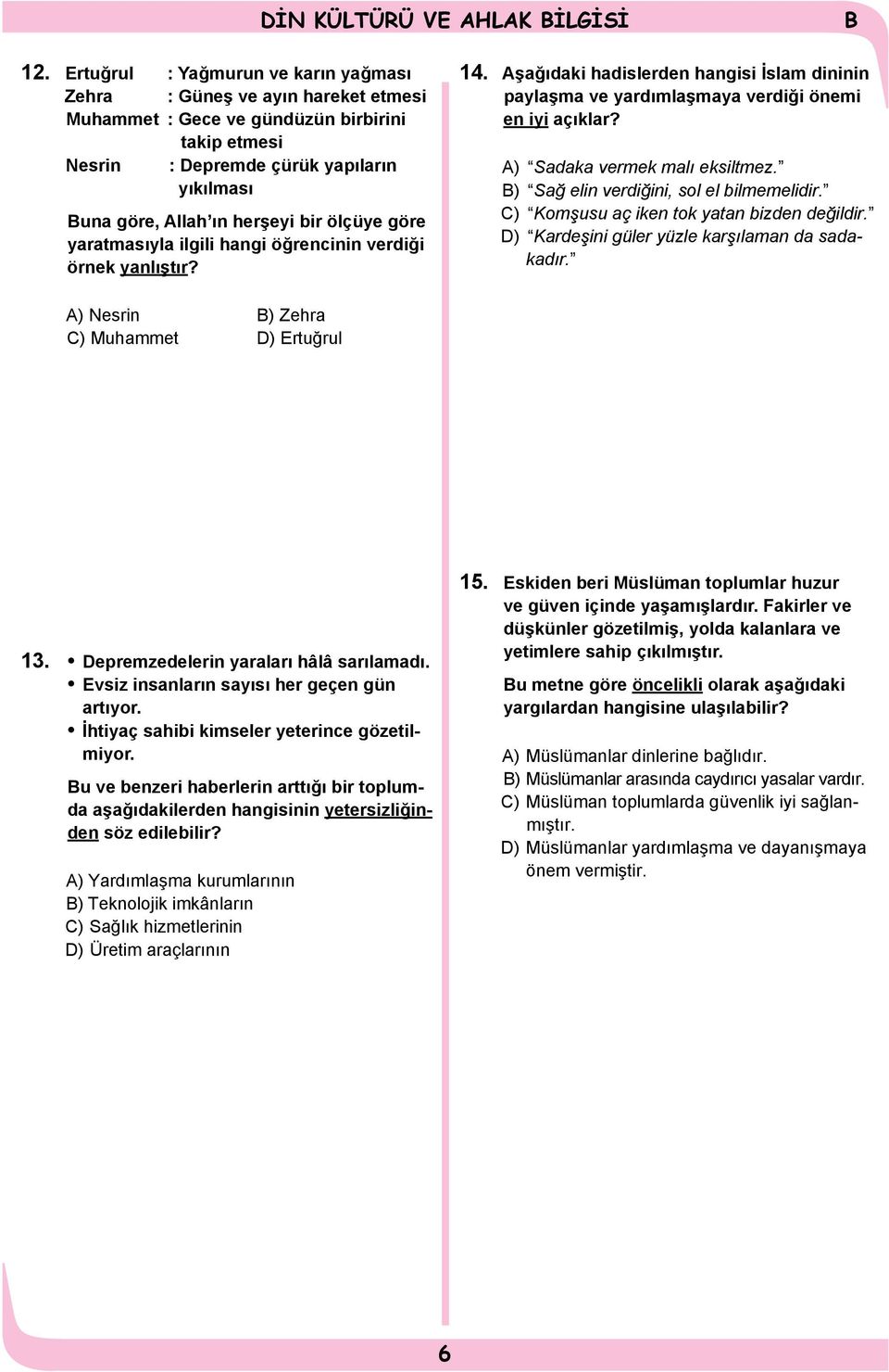 ölçüye göre yaratmasıyla ilgili hangi öğrencinin verdiği örnek yanlıştır? 14. Aşağıdaki hadislerden hangisi İslam dininin paylaşma ve yardımlaşmaya verdiği önemi en iyi açıklar?