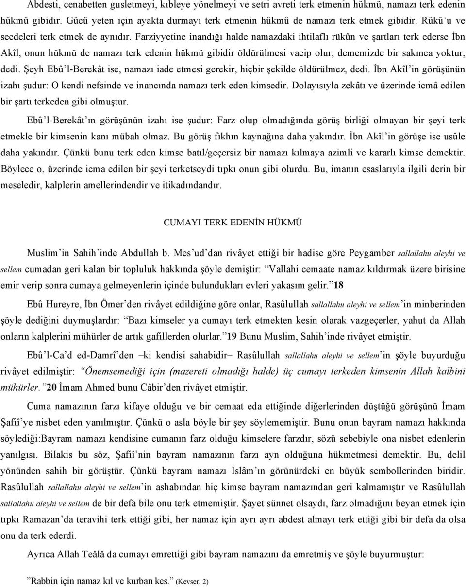 Farziyyetine inandığı halde namazdaki ihtilaflı rükûn ve şartları terk ederse İbn Akîl, onun hükmü de namazı terk edenin hükmü gibidir öldürülmesi vacip olur, dememizde bir sakınca yoktur, dedi.