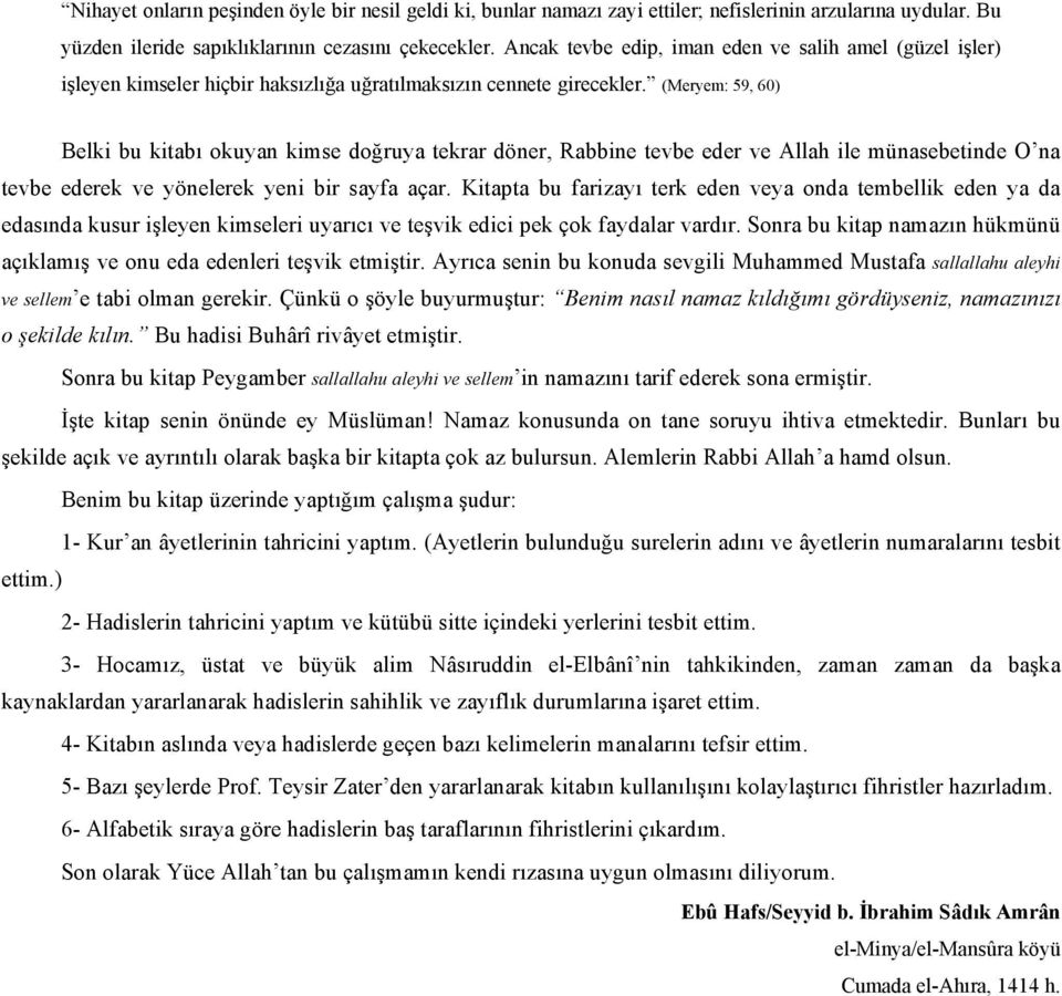 (Meryem: 59, 60) Belki bu kitabı okuyan kimse doğruya tekrar döner, Rabbine tevbe eder ve Allah ile münasebetinde O na tevbe ederek ve yönelerek yeni bir sayfa açar.