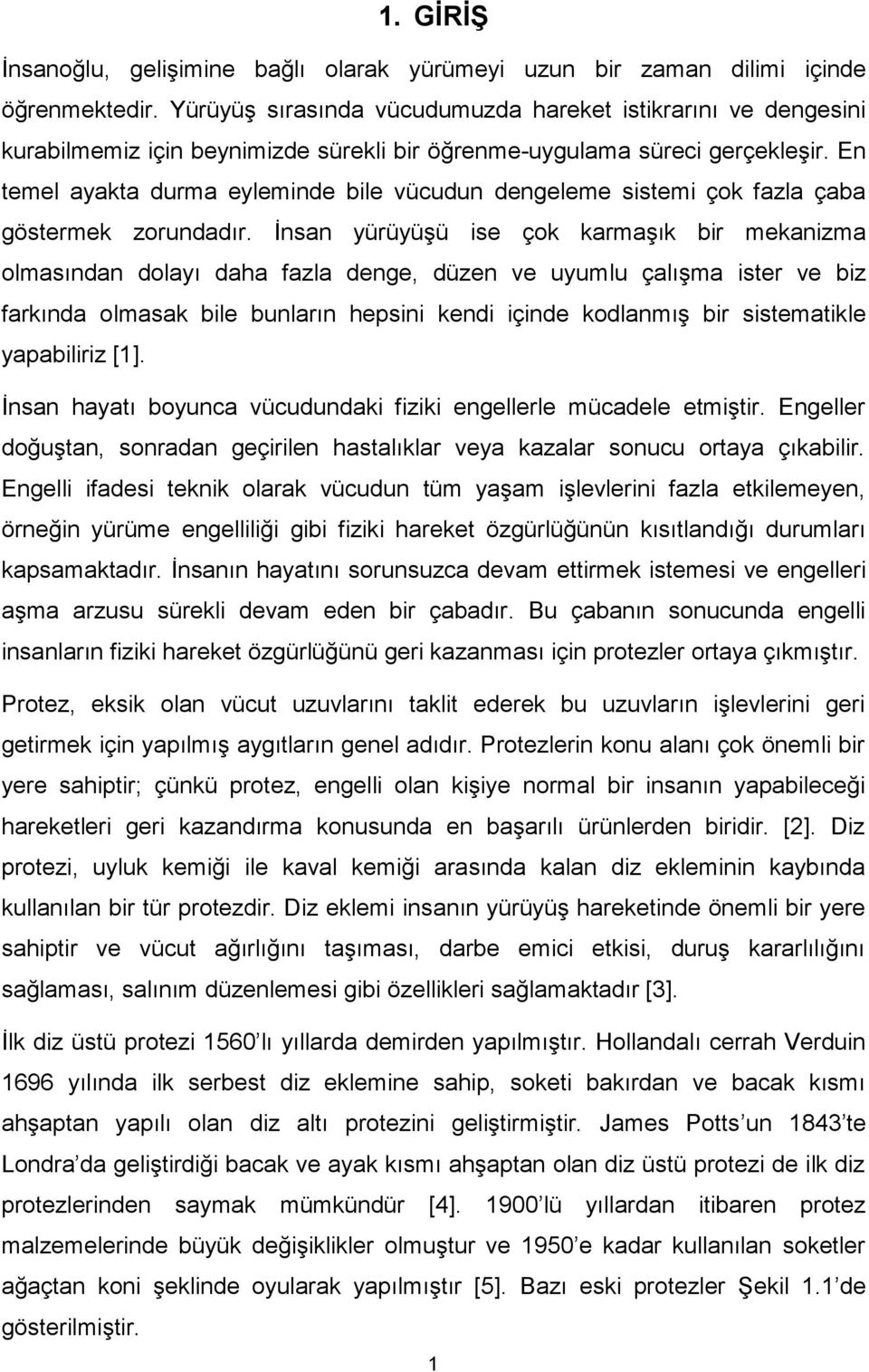 En temel ayakta durma eyleminde bile vücudun dengeleme sistemi çok fazla çaba göstermek zorundadır.