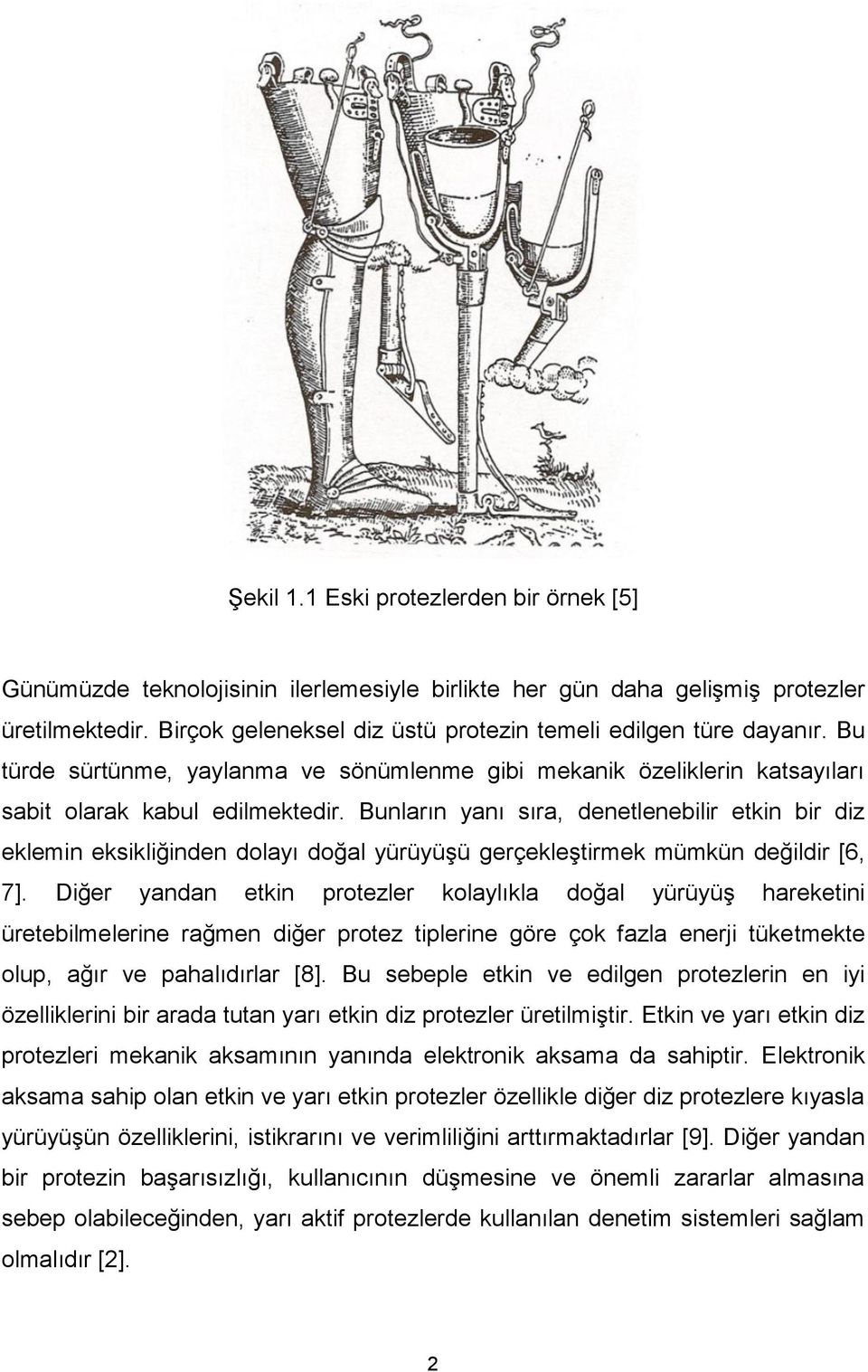 Bunların yanı sıra, denetlenebilir etkin bir diz eklemin eksikliğinden dolayı doğal yürüyüşü gerçekleştirmek mümkün değildir [6, 7].