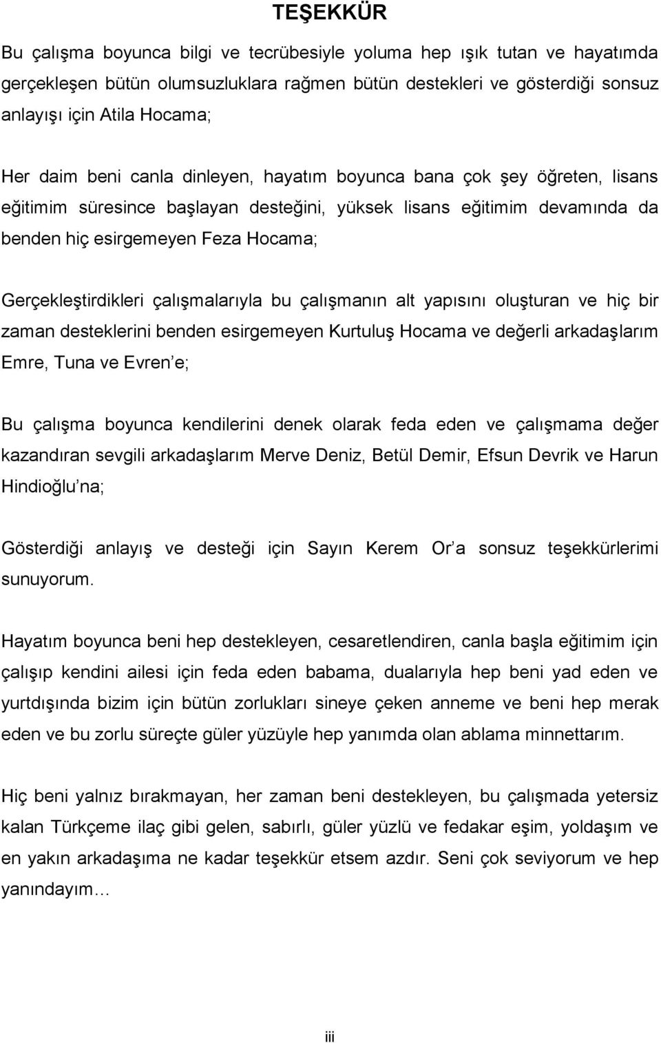 çalışmalarıyla bu çalışmanın alt yapısını oluşturan ve hiç bir zaman desteklerini benden esirgemeyen Kurtuluş Hocama ve değerli arkadaşlarım Emre, Tuna ve Evren e; Bu çalışma boyunca kendilerini