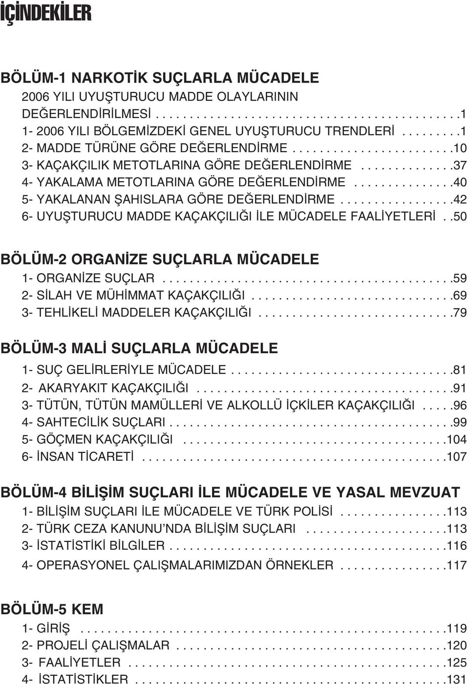 ..............40 5- YAKALANAN fiahislara GÖRE DE ERLEND RME.................42 6- UYUfiTURUCU MADDE KAÇAKÇILI I LE MÜCADELE FAAL YETLER..50 BÖLÜM-2 ORGAN ZE SUÇLARLA MÜCADELE 1- ORGAN ZE SUÇLAR.