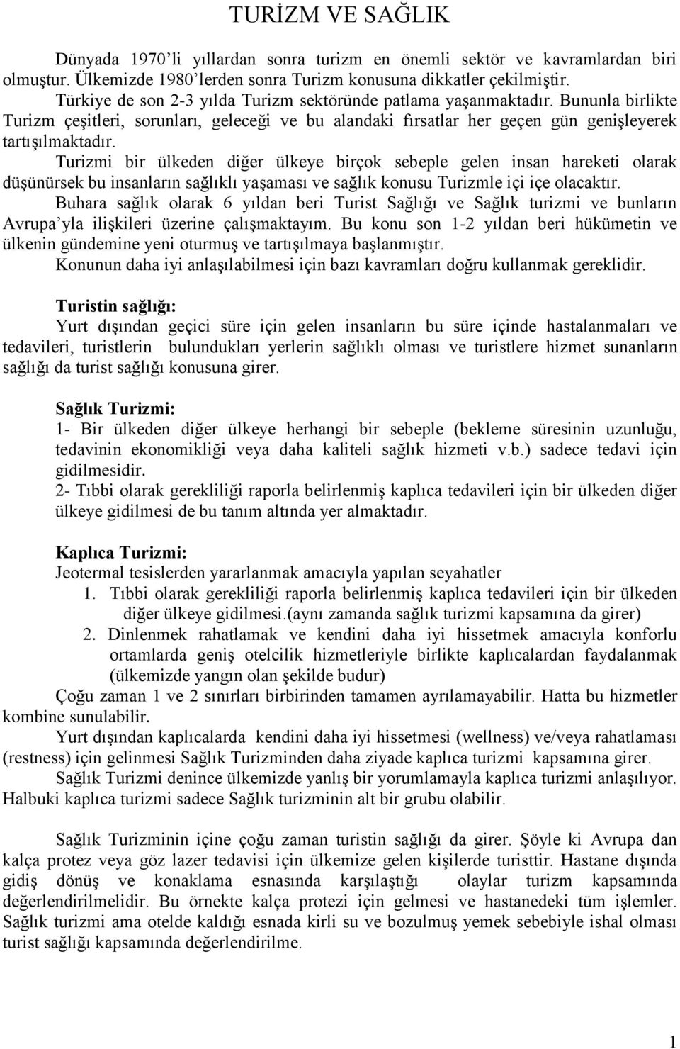 Turizmi bir ülkeden diğer ülkeye birçok sebeple gelen insan hareketi olarak düşünürsek bu insanların sağlıklı yaşaması ve sağlık konusu Turizmle içi içe olacaktır.