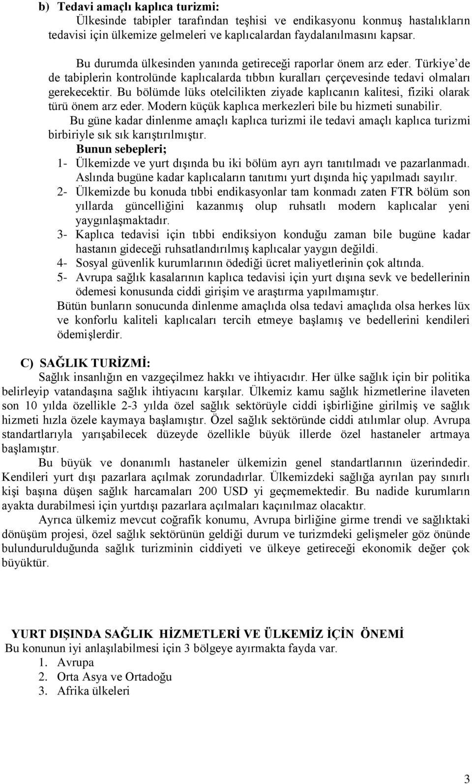 Bu bölümde lüks otelcilikten ziyade kaplıcanın kalitesi, fiziki olarak türü önem arz eder. Modern küçük kaplıca merkezleri bile bu hizmeti sunabilir.