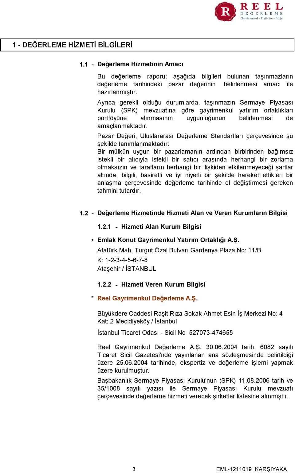 Ayrıca gerekli olduğu durumlarda, taşınmazın Sermaye Piyasası Kurulu (SPK) mevzuatına göre gayrimenkul yatırım ortaklıkları portföyüne alınmasının uygunluğunun belirlenmesi de amaçlanmaktadır.