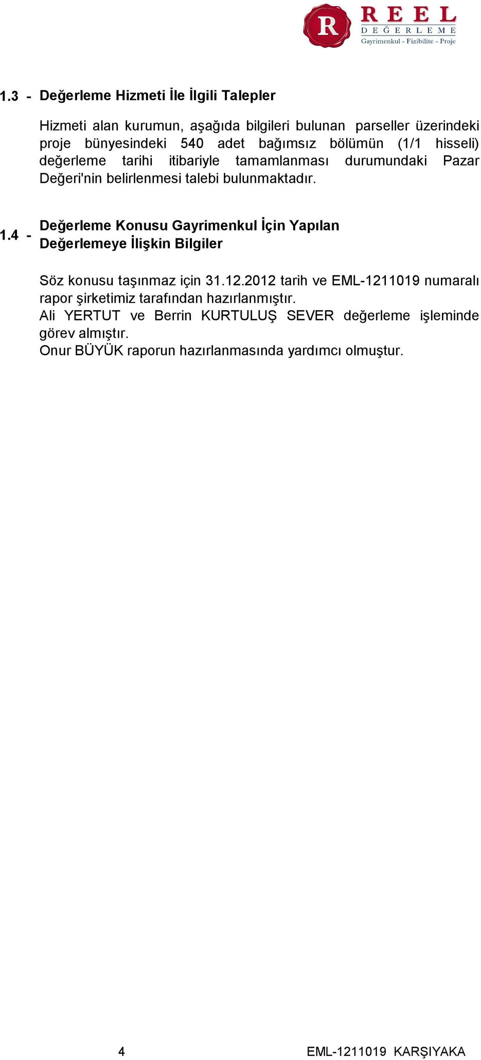 4 - Değerleme Konusu Gayrimenkul İçin Yapılan Değerlemeye İlişkin Bilgiler Söz konusu taşınmaz için 31.12.